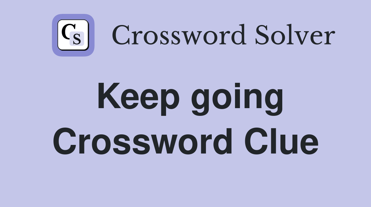 Keep going Crossword Clue Answers Crossword Solver